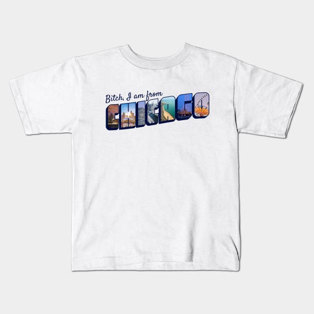 Bitch, I AM FROM CHICAGO Kids T-Shirt by Xanaduriffic